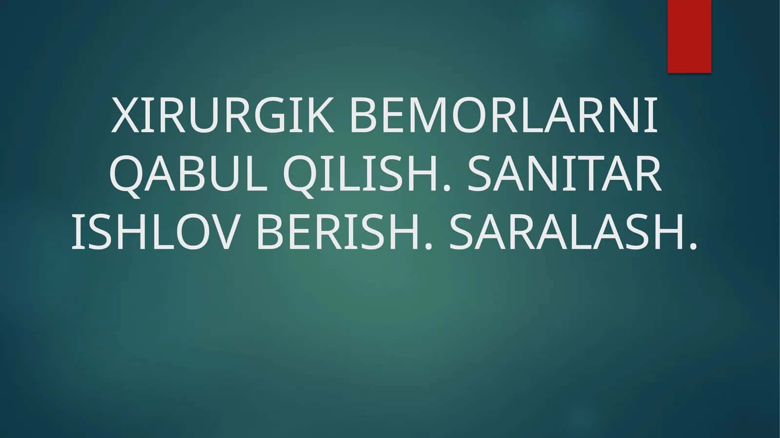 XIRURGIK BEMORLARNI QABUL QILISH. SANITAR ISHLOV BERISH. SARALASH