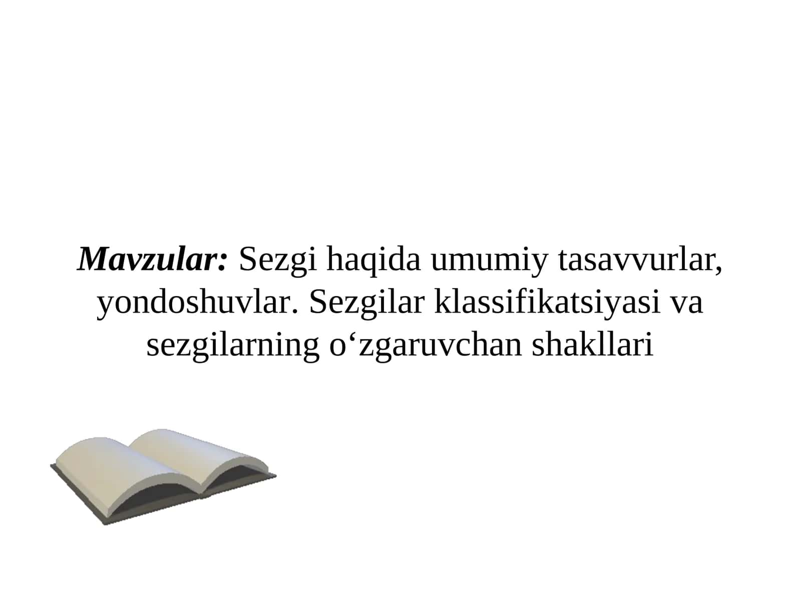 Sezgi haqida umumiy tasavvurlar, yondoshuvlar. Sezgilar klassifikatsiyasi va sezgilarning o‘zgaruvchan shakllari