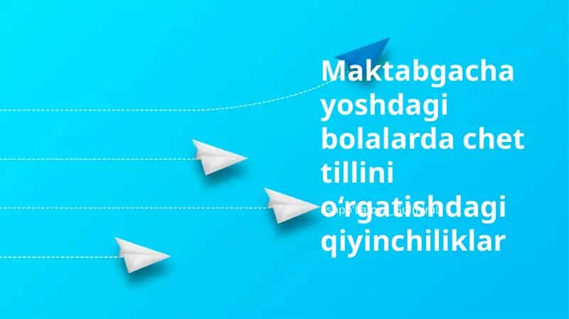 Maktabgacha yoshdagi bolalarda chet tillini o‘rgatishdagi qiyinchiliklar