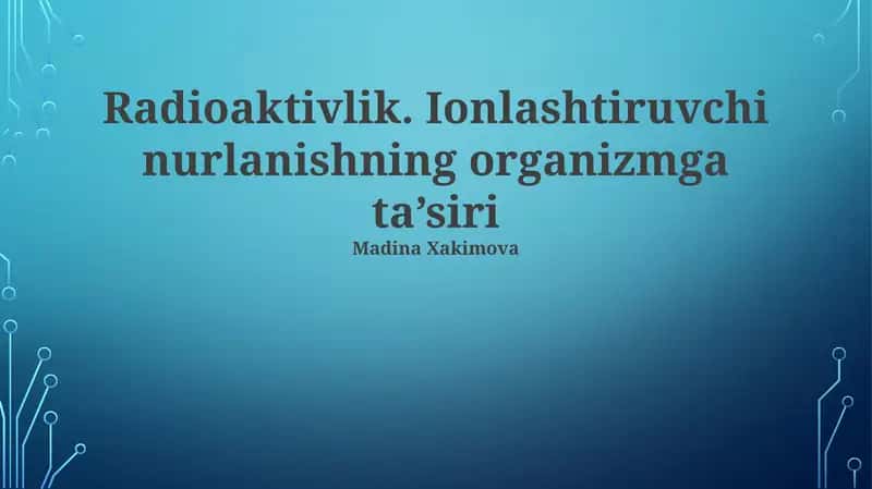 Radioaktivlik. Ionlashtiruvchi nurlanishning organizmga ta’siri