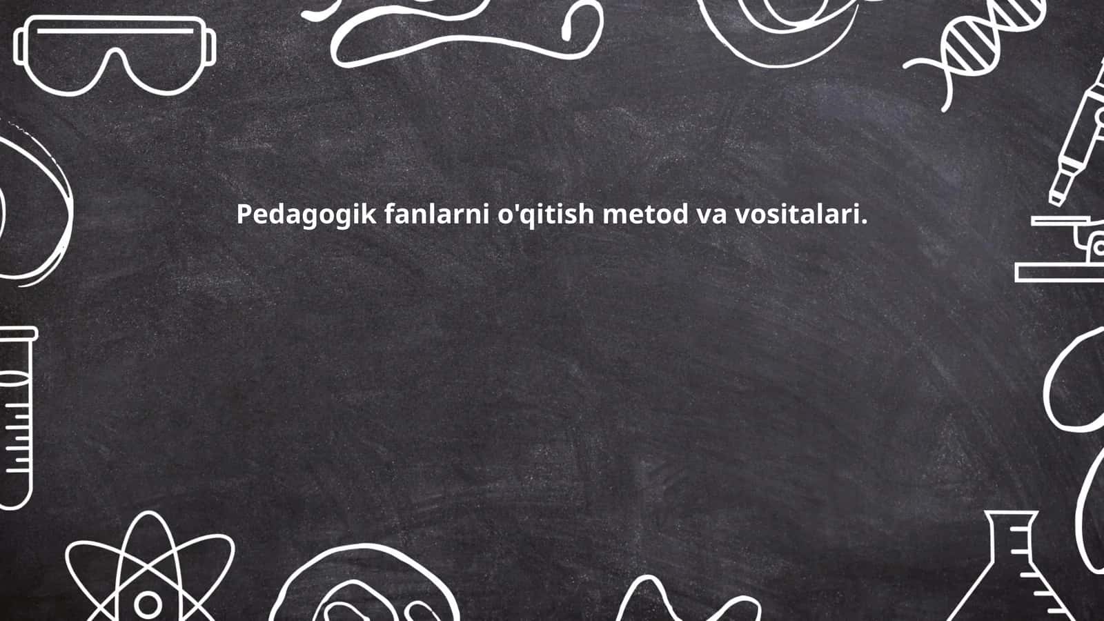 Pedagogik fanlarni o'qitish metod va vositalari