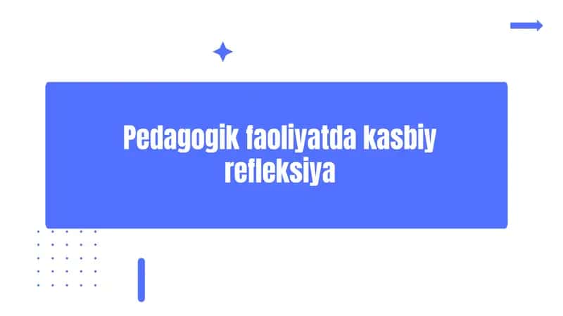 Pedagogik faoliyatda kasbiy refleksiya