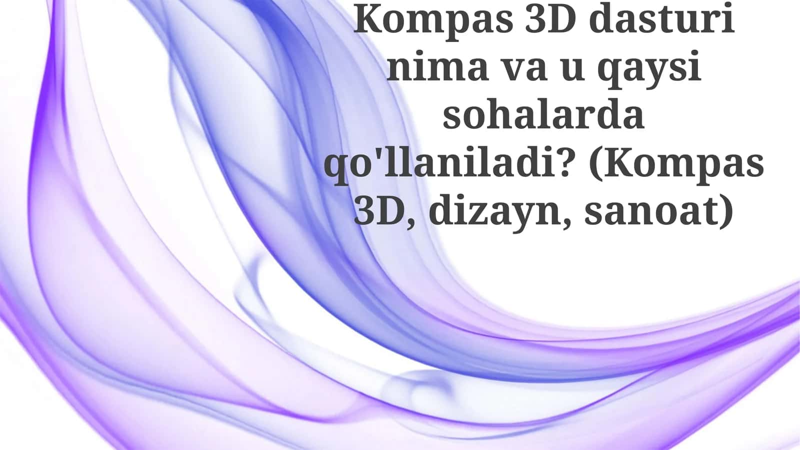 Kompas3D dasturining mavzu qaysi sohalarda qo'llaniladi?