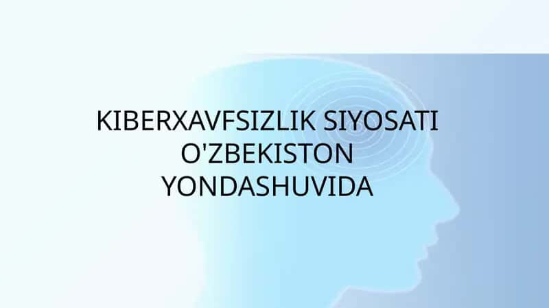 KIBERXAVFSIZLIK SIYOSATI O'ZBEKISTON YONDASHUVIDA