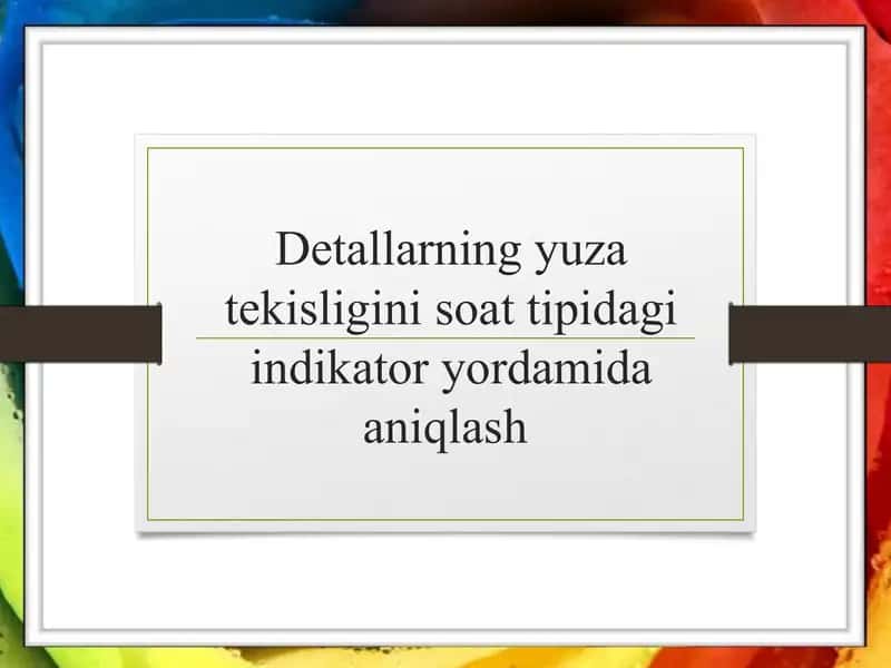 Detallarning yuza tekisligini soat tipidagi indikator yordamida aniqlash