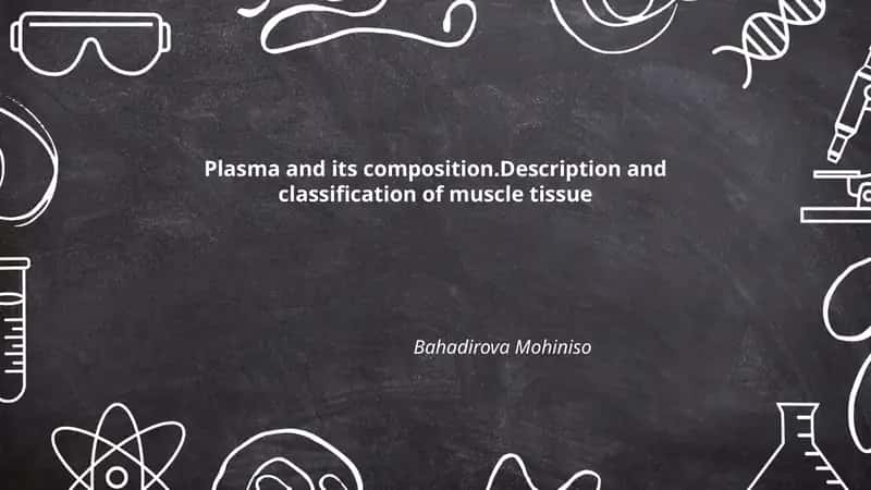 Plasma and its composition. Description and classification of muscle tissue