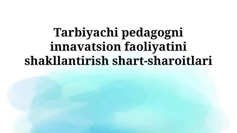 Tarbiyachi pedagogni innavatsion faoliyatini shakllantirish shart-sharoitlari