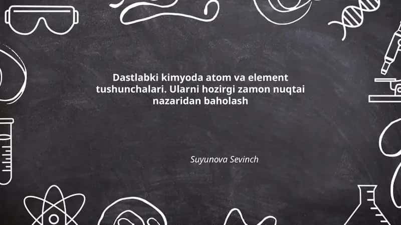 Dastlabki kimyoda atom va element tushunchalari. Ularni hozirgi zamon nuqtai nazaridan baholash