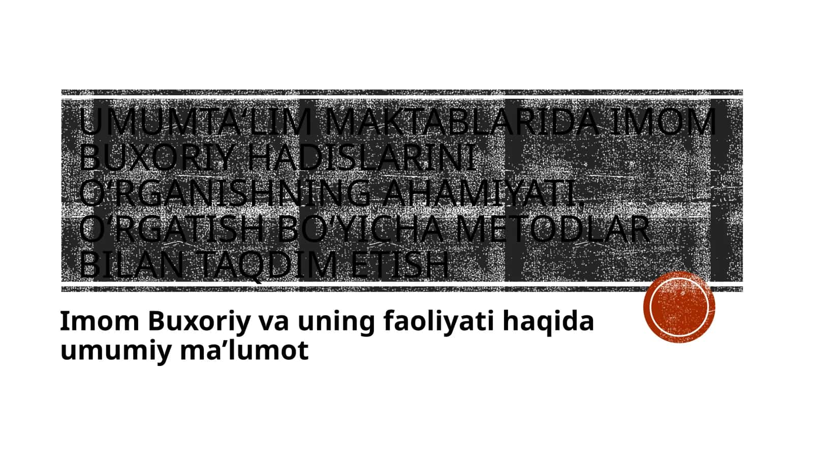 Umumta‘lim maktablarida Imom Buxoriy hadislarini o‘rganishning ahamiyati. O‘rgatish bo‘yicha metodlar bilan taqdim etish