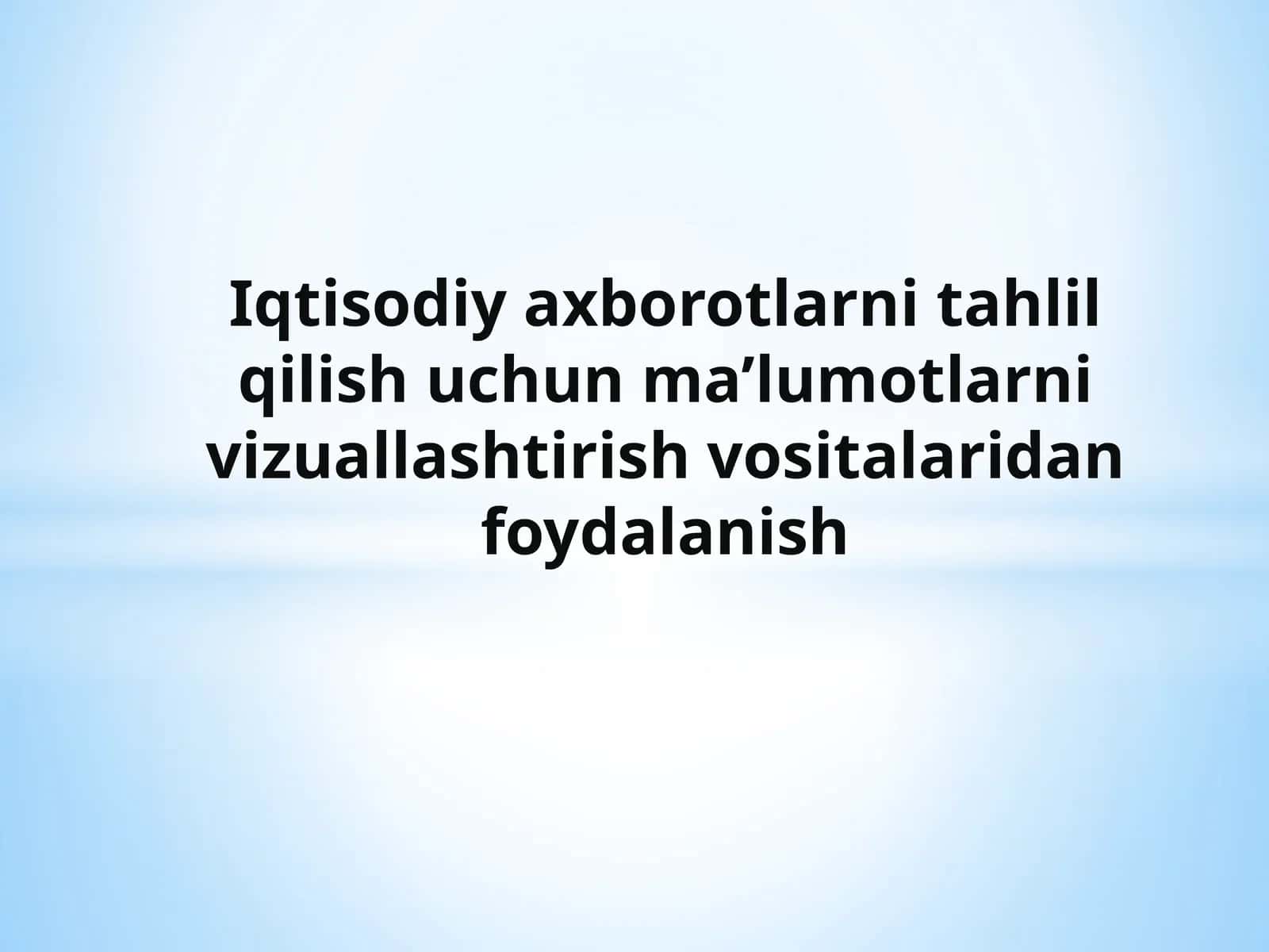 Iqtisodiy axborotlarni tahlil qilish uchun ma’lumotlarni vizuallashtirish vositalaridan foydalanish.pptx