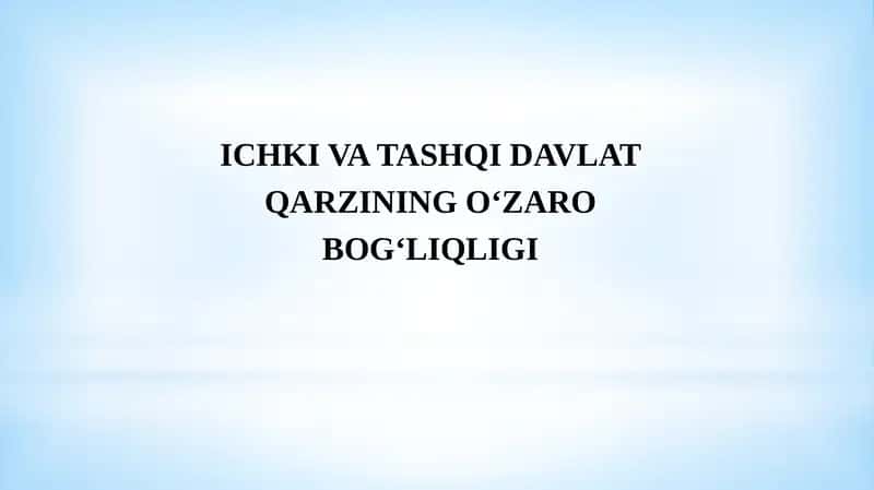 ICHKI VA TASHQI DAVLAT QARZININGOʻZAROBOGʻLIQLIGI