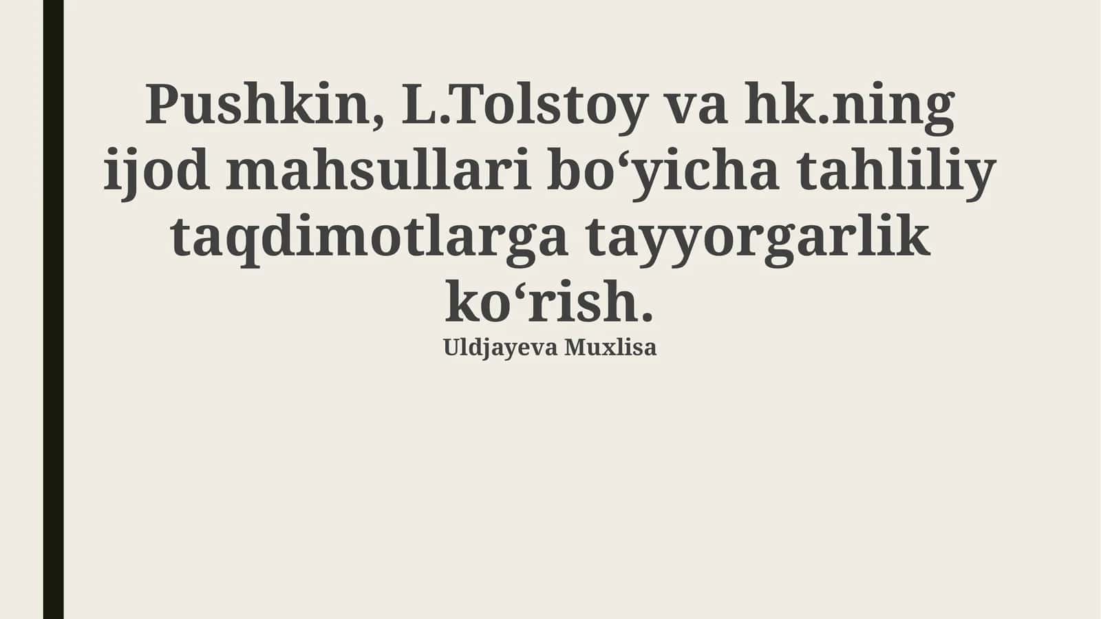 Pushkin, L.Tolstoy va hk.ning ijod mahsullari bo‘yicha tahliliy taqdimotlarga tayyorgarlik ko‘rish
