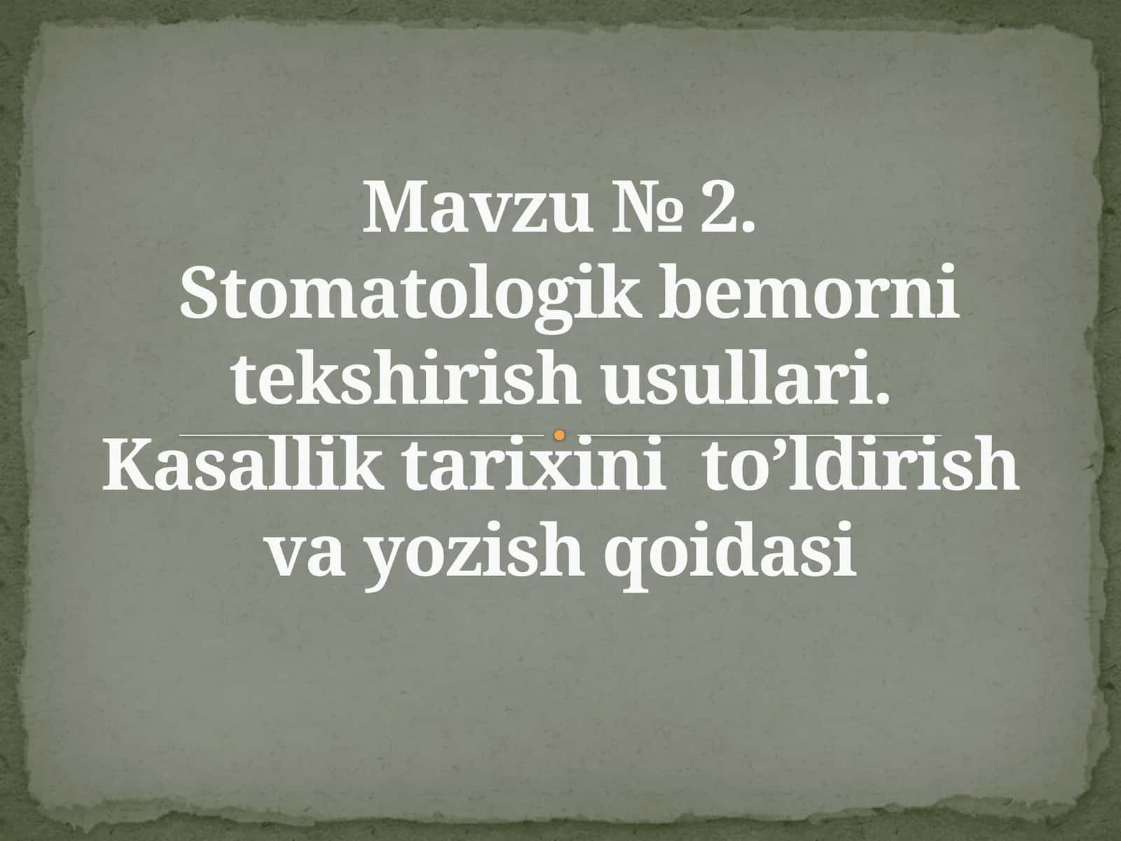 Stomatologik bemorni tekshirish usullari. Kasallik tarixini to’ldirish va yozish qoidasi