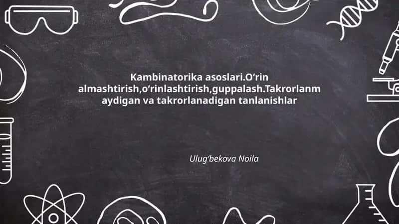 Kambinatorika asoslari.Oʻrin almashtirish,oʻrinlashtirish,guppalash.Takrorlanmaydigan va takrorlanadigan tanlanishlar