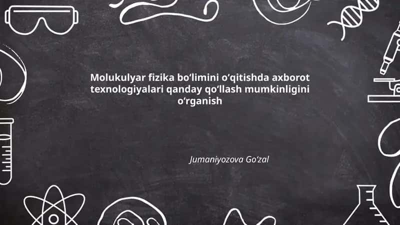 Molukulyar fizika boʻlimini oʻqitishda axborot texnologiyalari qanday qoʻllash mumkinligini oʻrganish