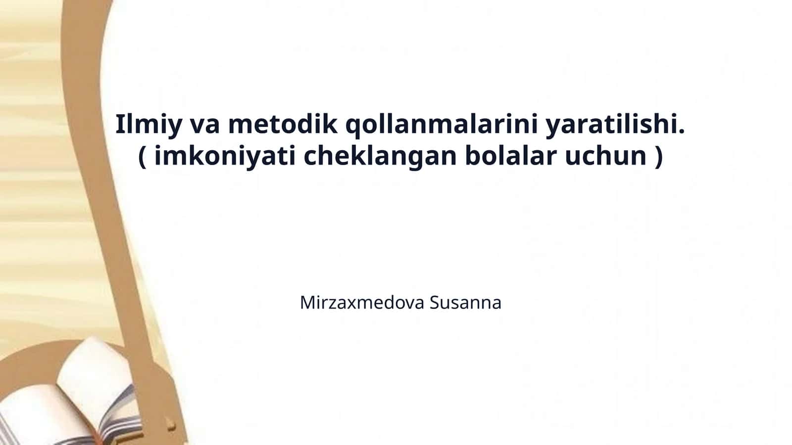 Ilmiy va metodik qollanmalarini yaratilishi. ( imkoniyati cheklangan bolalar uchun )