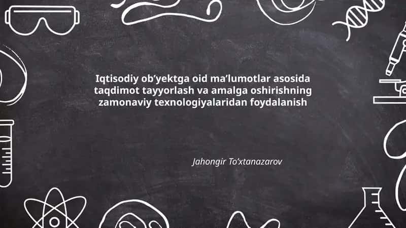 Iqtisodiy ob’yektga oid ma’lumotlar asosida taqdimot tayyorlash va amalga oshirishning zamonaviy texnologiyalaridan foydalanish