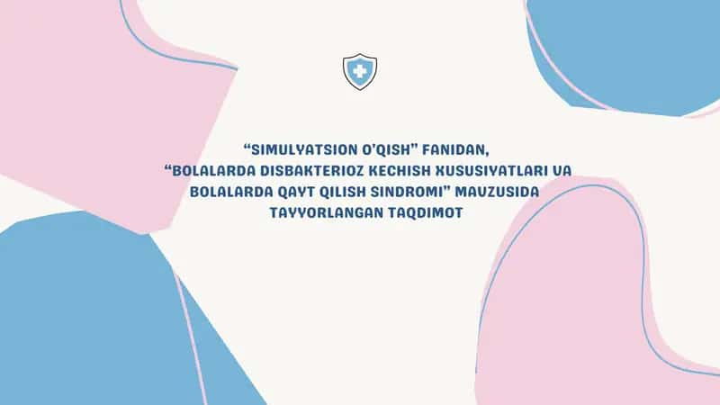 "BOLALARDA DISBAKTERIOZ KECHISH XUSUSIYATLARI VA BOLALARDA QAYT QILISH SINDROMI" TAYYORLANGAN TAQDIMOT