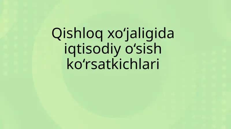 Qishloq xo‘jaligida iqtisodiy o‘sish ko‘rsatkichlari