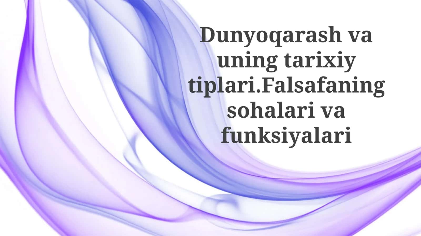 Dunyoqarash va uning tarixiy tiplari. Falsafa ning sohalar va funksiyalari