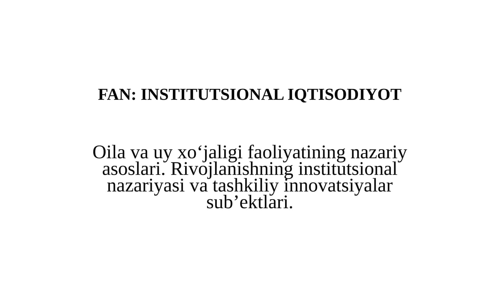 Oila va uy xo‘jaligi faoliyatining nazariy asoslari. Rivojlanishning institutsional nazariyasi va tashkiliy innovatsiyalar sub’ektlari