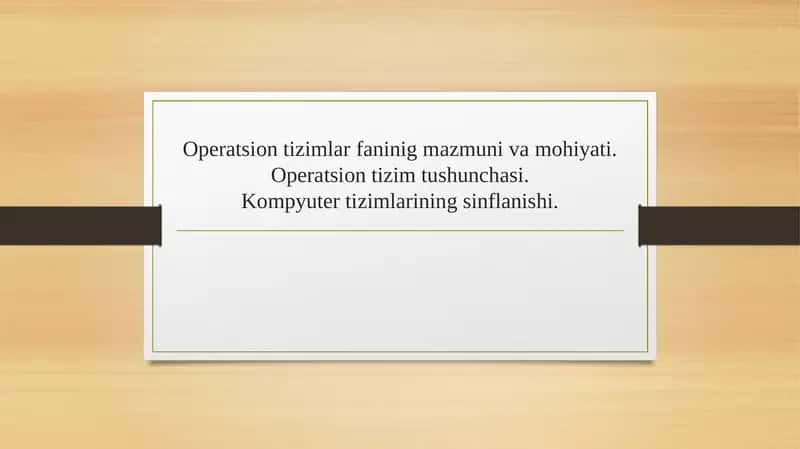 Operatsion tizimlar faninig mazmuni va mohiyati. Operatsion tizim tushunchasi.Kompyuter tizimlarining sinflanishi.