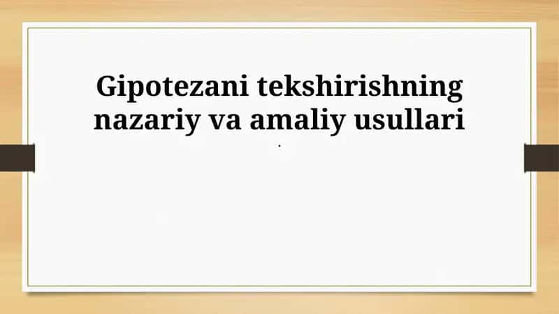 Gipotezani tekshirishning nazariy va amaliy usullari