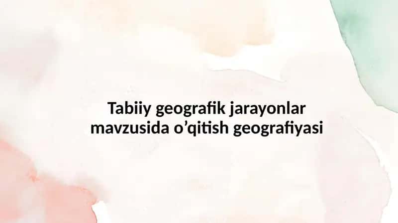 Tabiiy geografik jarayonlar mavzusida o’qitish geografiyasi