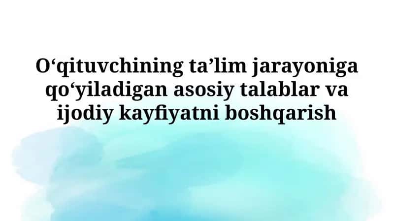 O'qituvchining ta'lim jarayonidagi asosiy talablari
