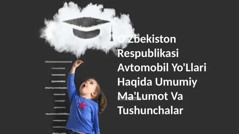 O'zbekiston Respublikasi Avtomobil Yo'Llari Haqida Umumiy Ma'Lumot Va Tushunchalar
