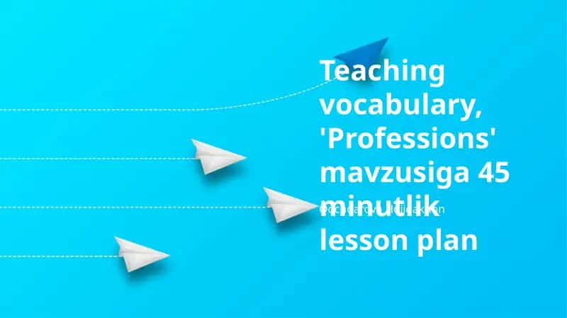 'Professions' mavzusiga 45 minutlik lesson plan