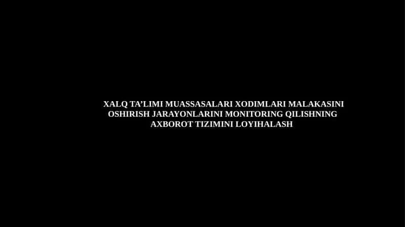 XALQ TA’LIMI MUASSASALARI XODIMLARI MALAKASINI OSHIRISH JARAYONLARINI MONITORING QILISHNING AXBOROT TIZIMINI LOYIHALASH