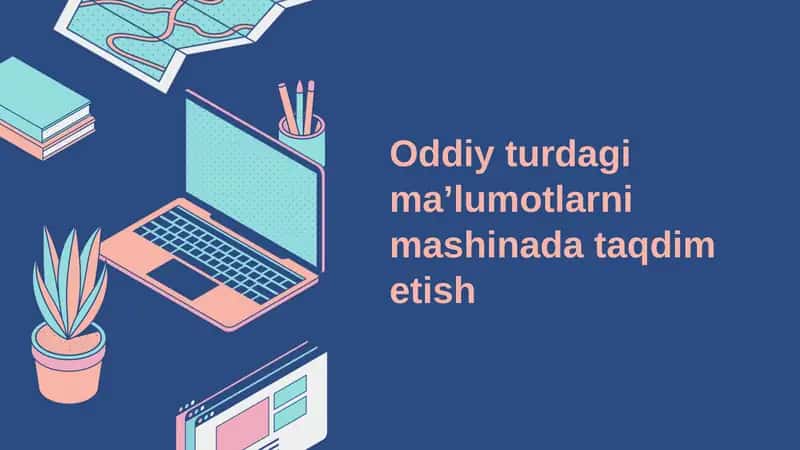 Oddiy turdagi ma’lumotlarni mashinada taqdim etish