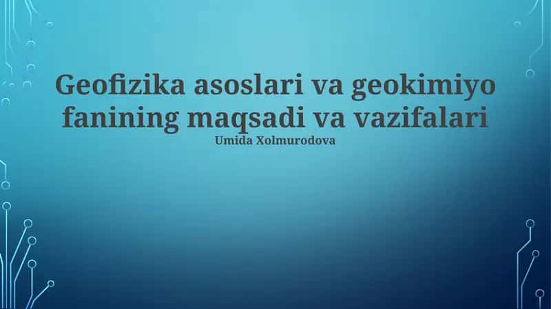 Geofizika asoslari va geokimiyo fanining maqsadi va vazifalari