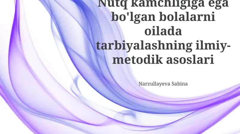 Nutq kamchligiga ega bo'lgan bolalarni oilada tarbiyalashning ilmiy-metodik asoslari