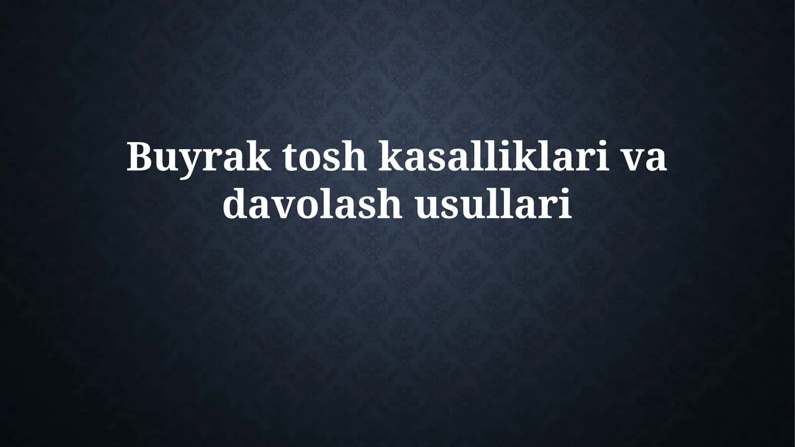 Buyrak tosh kasalliklari va davolash usullari