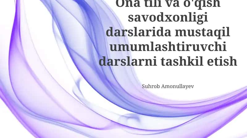 Ona tili va o'qish savodxonligi darslarida mustaqil umumlashtiruvchi darslarni tashkil etish