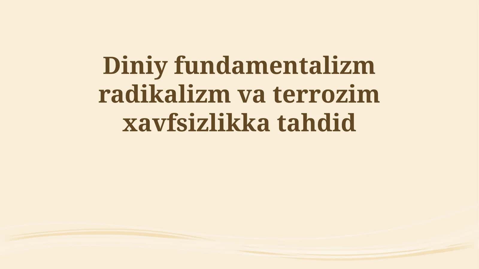 Diniy fundamentalizm radikalizm va terrozim xavfsizlikka tahdid