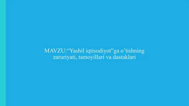 “Yashil iqtisodiyot”ga o’tishning zaruriyati, tamoyillari va dastaklari.