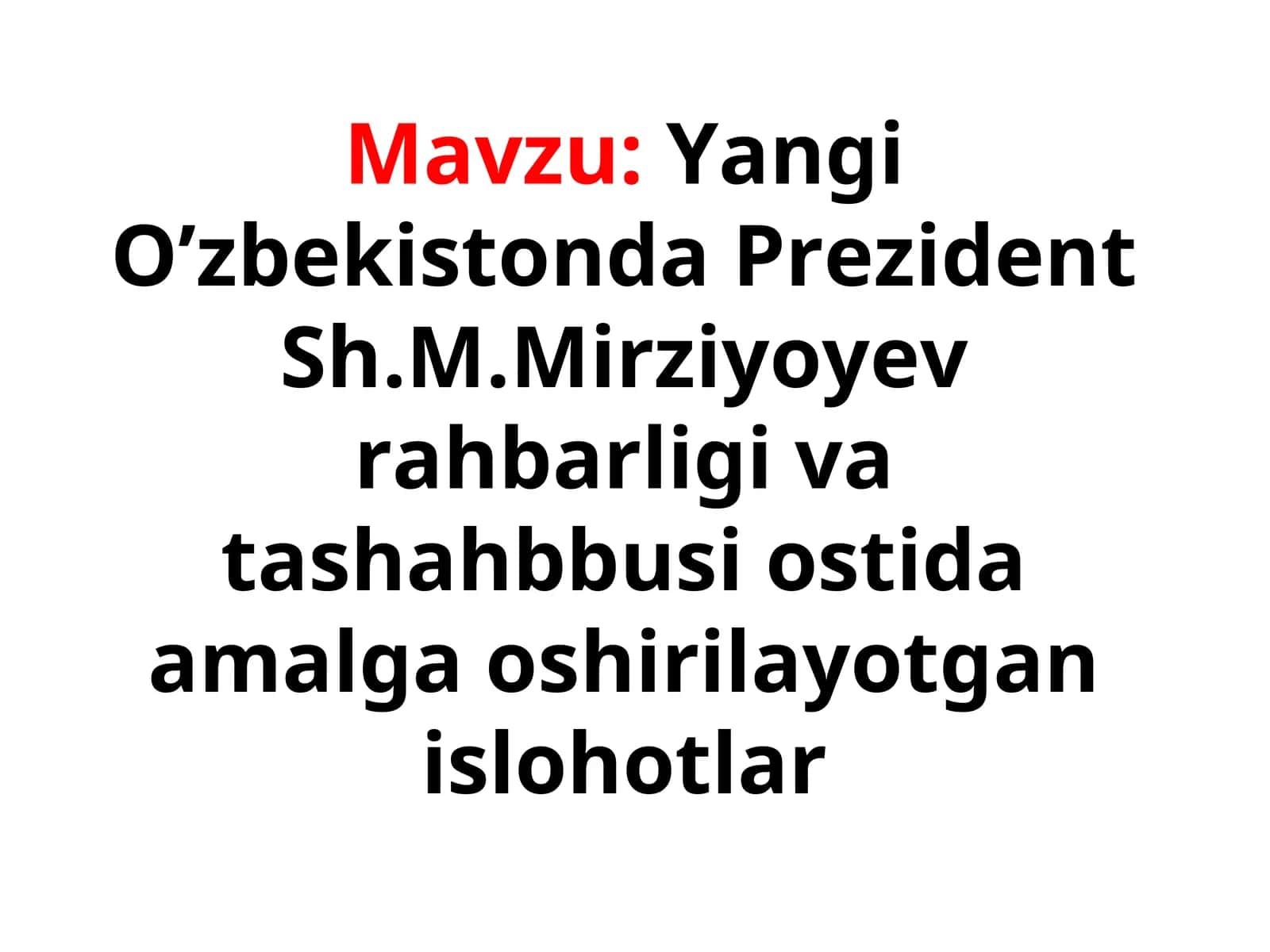 Yangi O’zbekistonda Prezident Sh.M.Mirziyoyev rahbarligi va tashahbbusi ostida amalga oshirilayotgan islohotlar