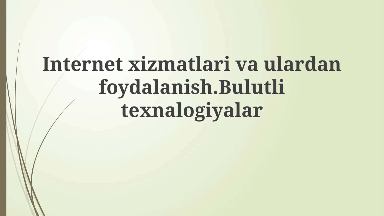 Internet xizmatlari va ulardan foydalanish. Bulutli texnalogiyalar