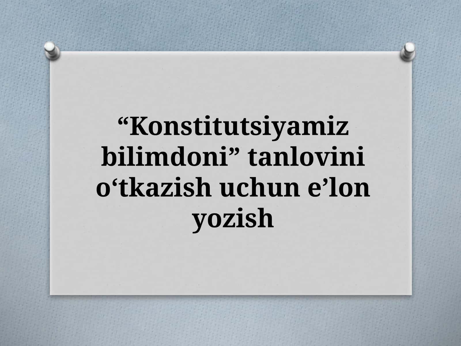 “Konstitutsiyamiz bilimdoni” tanlovini oʻtkazish uchun eʼlon yozish