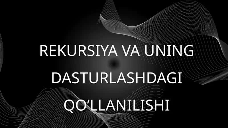 REKURSIYA VA UNING DASTURLASHDAGI QO’LLANILISHI