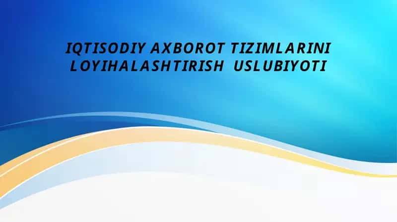 IQTISODIY AXBOROT TIZIMLARINI LOYIHALASHTIRISH USLUBIYOTI