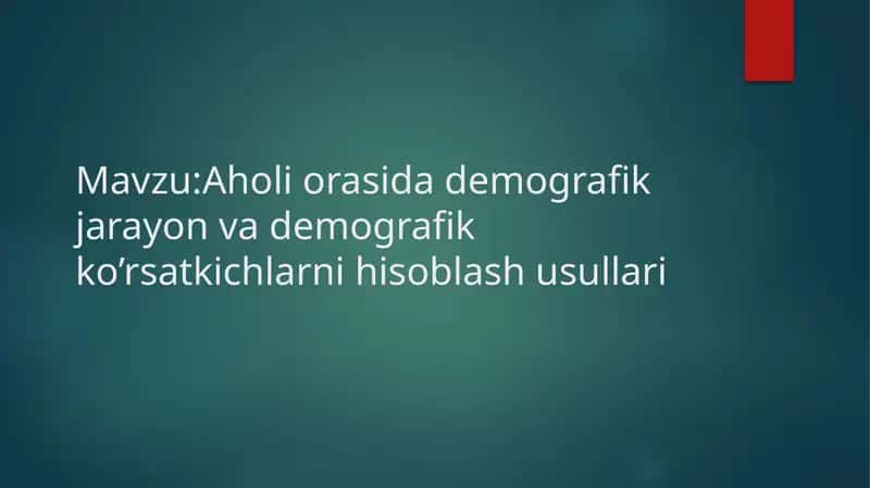 Aholi orasida demografik jarayon va demografik ko’rsatkichlarni hisoblash usullari