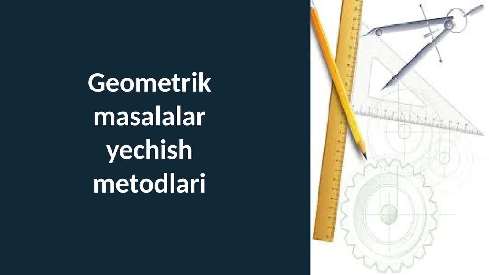Geometrik masalalary echish metodlari