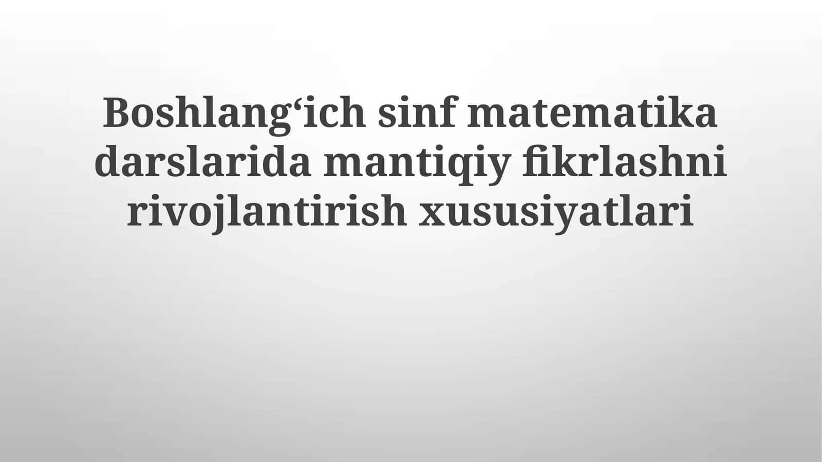 Boshlangʻich sinf matematika darslarida mantiqiy fikrlashni rivojlantirish xususiyatlari