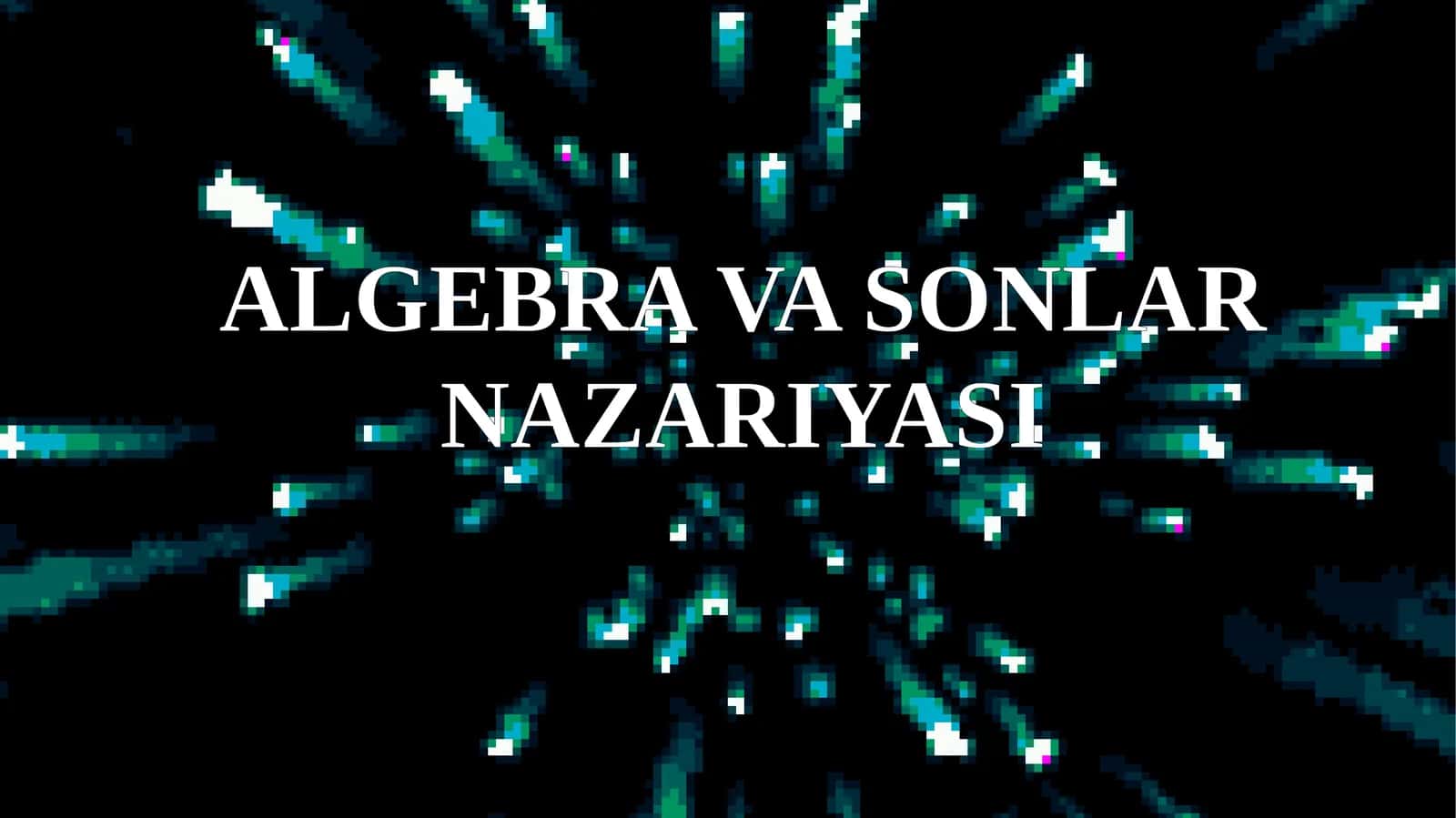 ALGEBRA VA SONLAR NAZARIYASI