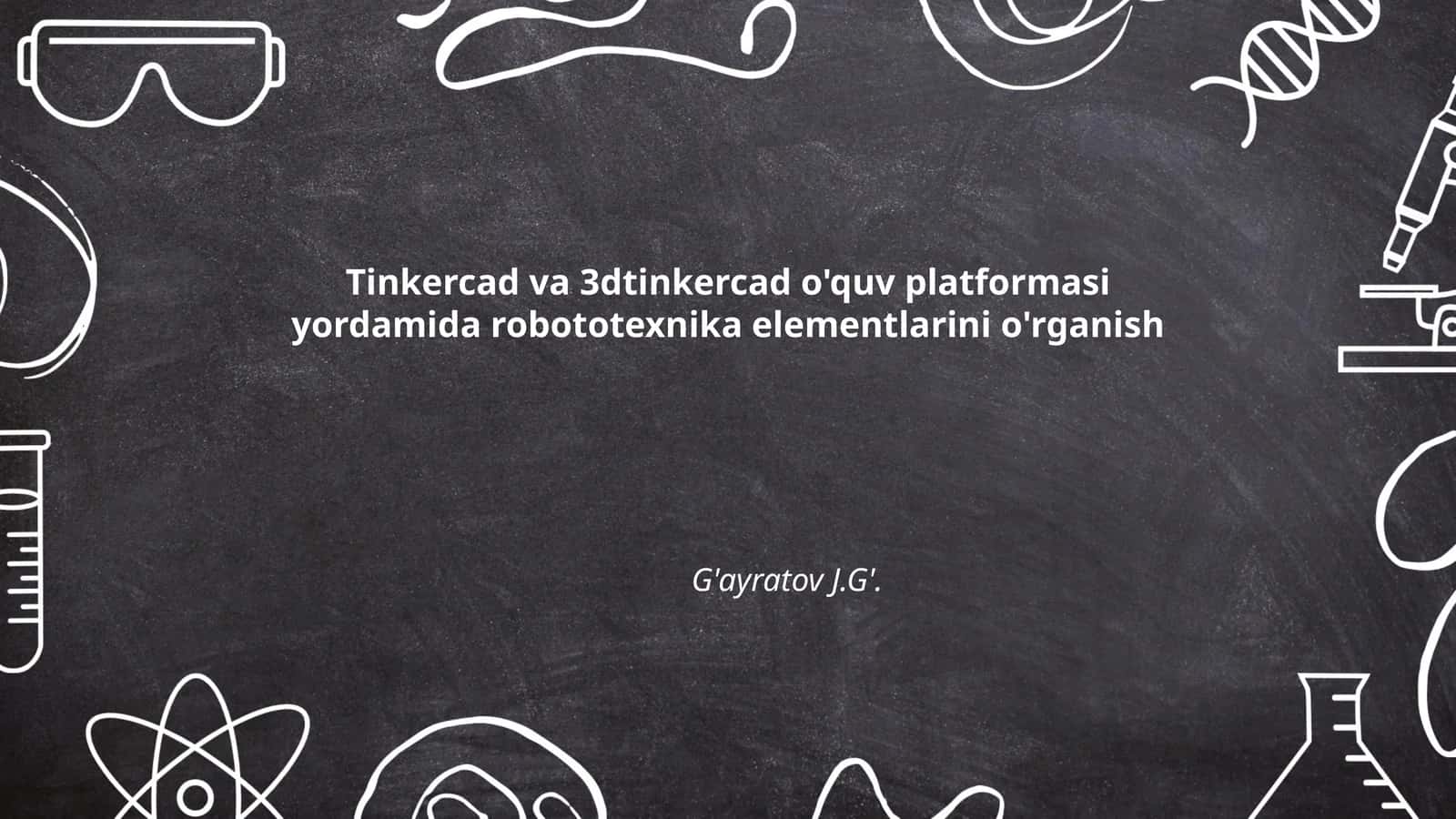 Tinkercad va 3dtinkercad o'quv platformasi yordamida robototexnika elementlarini o'rganish