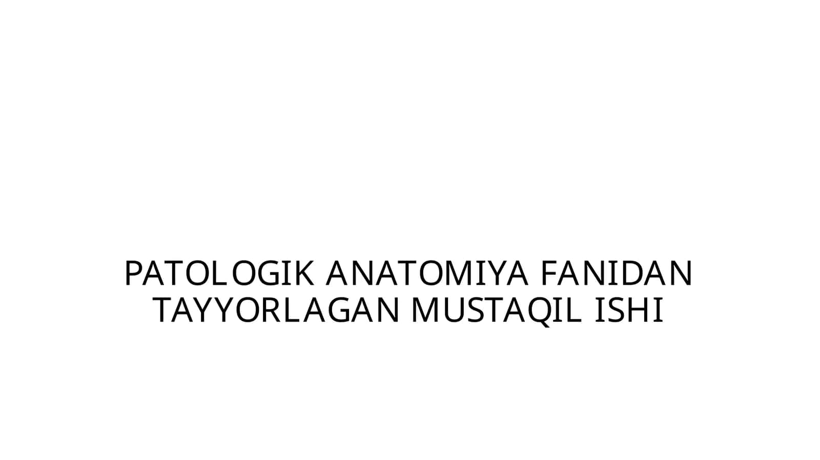 PATOLOGIK ANATOMIYA FANIDAN TAYYORLAGAN MUSTAQIL ISHI
